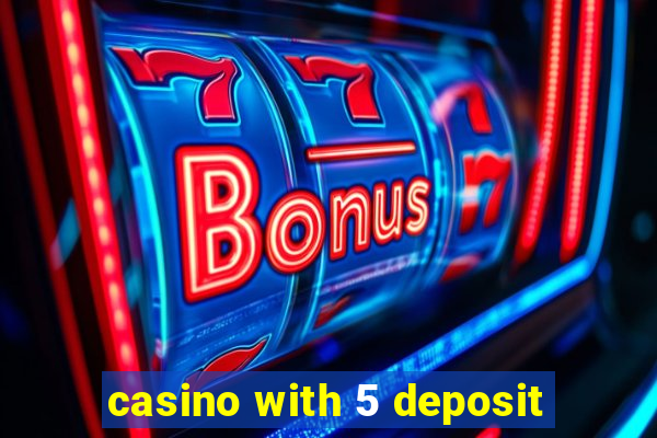 casino with 5 deposit