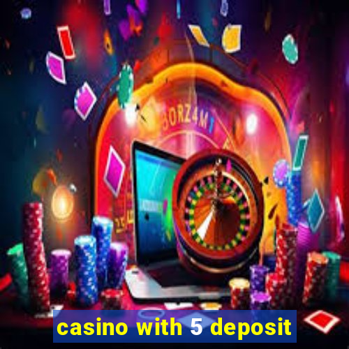 casino with 5 deposit