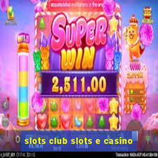 slots club slots e casino