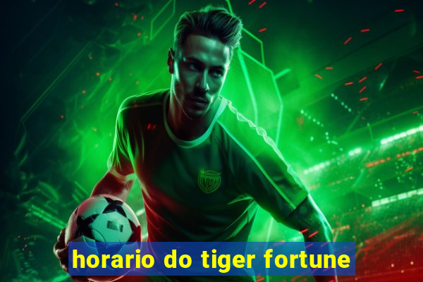 horario do tiger fortune