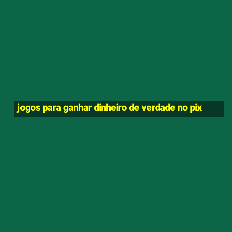 jogos para ganhar dinheiro de verdade no pix