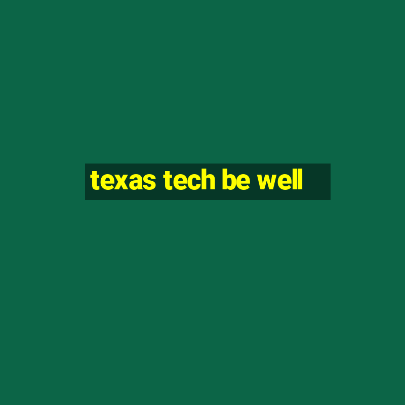 texas tech be well