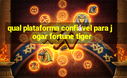 qual plataforma confiável para jogar fortune tiger