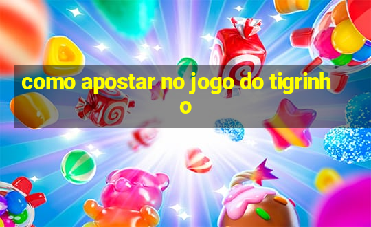 como apostar no jogo do tigrinho