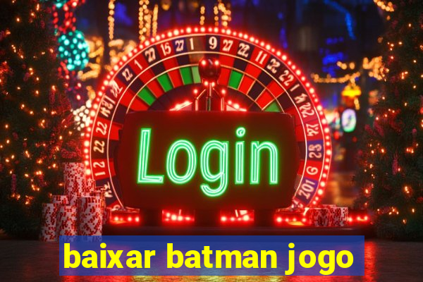 baixar batman jogo