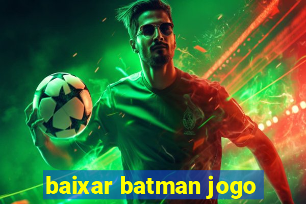 baixar batman jogo