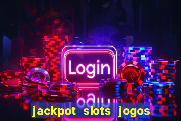 jackpot slots jogos de cassino