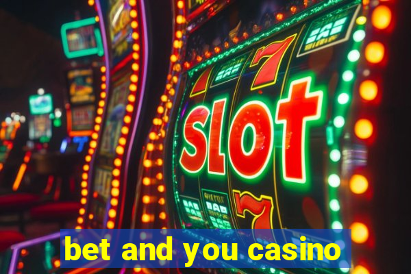 bet and you casino