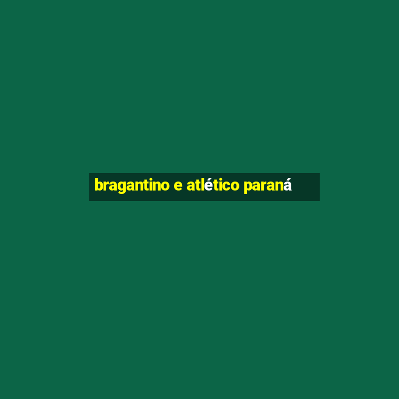 bragantino e atlético paraná