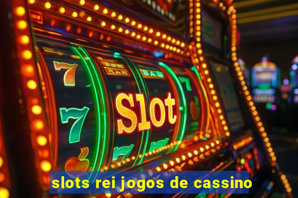 slots rei jogos de cassino