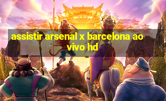 assistir arsenal x barcelona ao vivo hd