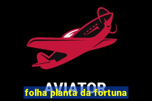 folha planta da fortuna