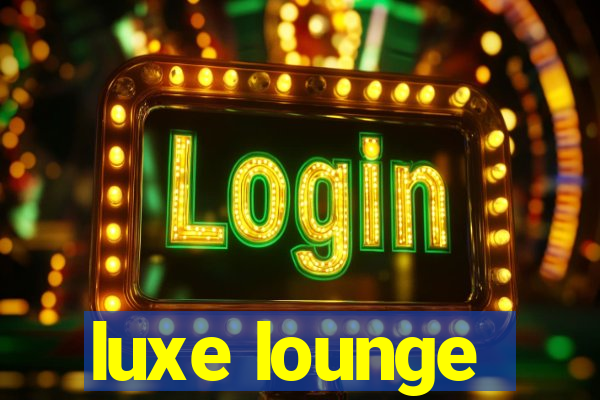 luxe lounge