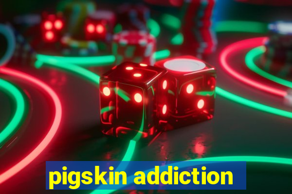 pigskin addiction