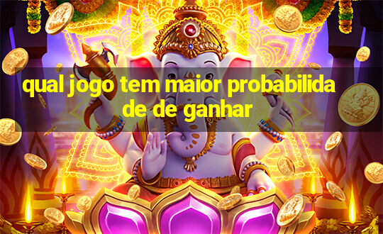 qual jogo tem maior probabilidade de ganhar