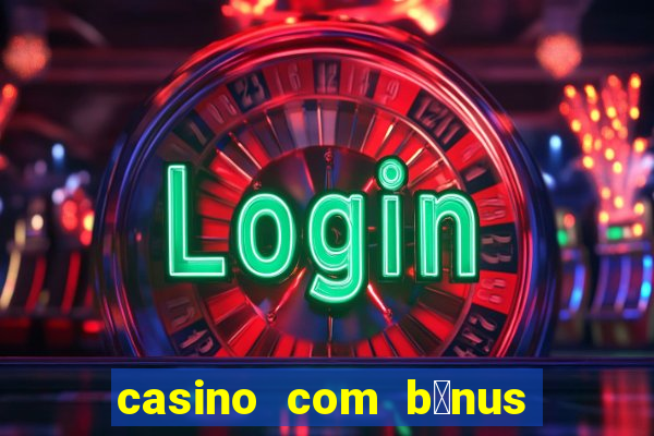 casino com b么nus gr谩tis de boas-vindas