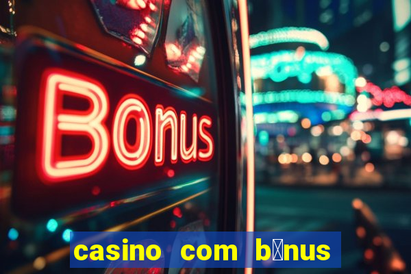 casino com b么nus gr谩tis de boas-vindas