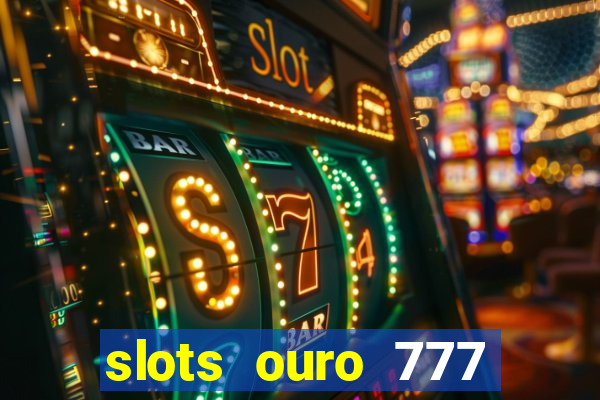 slots ouro 777 paga mesmo