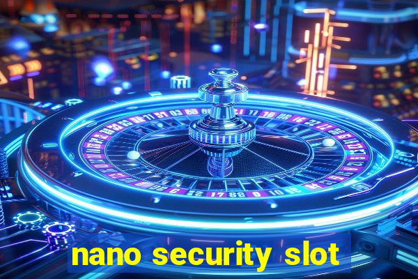 nano security slot