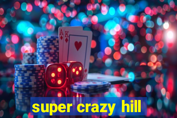 super crazy hill