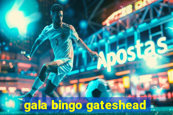 gala bingo gateshead