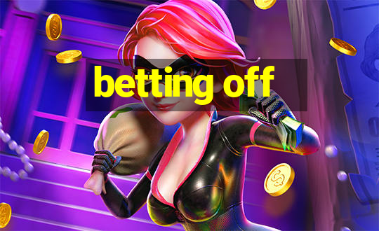 betting off