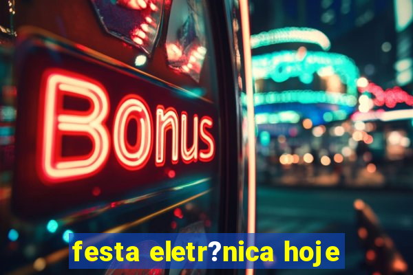 festa eletr?nica hoje