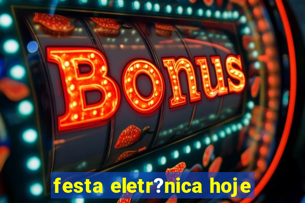 festa eletr?nica hoje