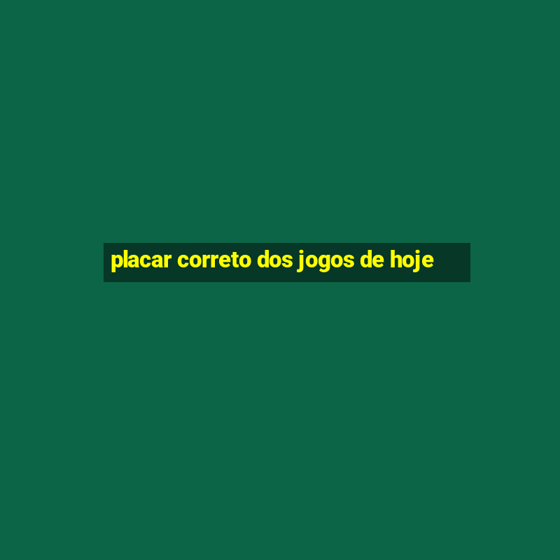 placar correto dos jogos de hoje