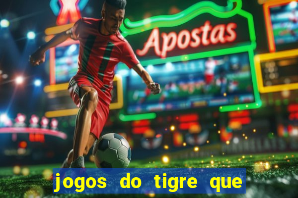 jogos do tigre que ganha dinheiro