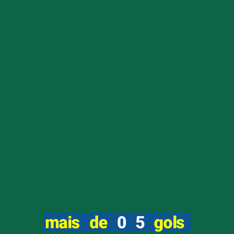 mais de 0 5 gols no primeiro tempo