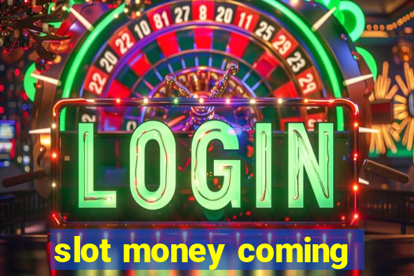 slot money coming