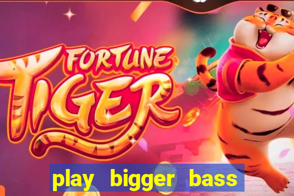 play bigger bass bonanza slots