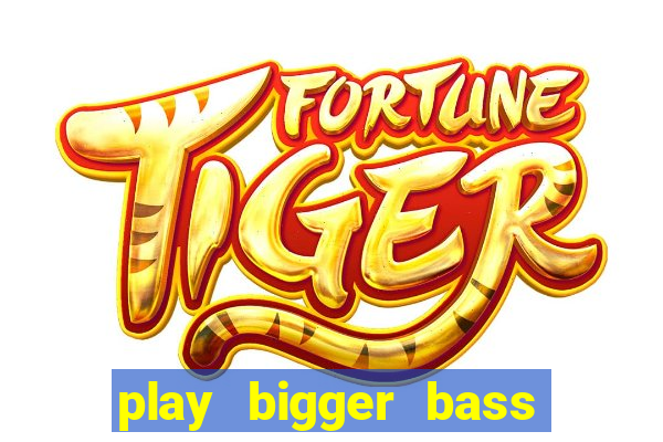 play bigger bass bonanza slots