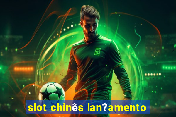 slot chinês lan?amento