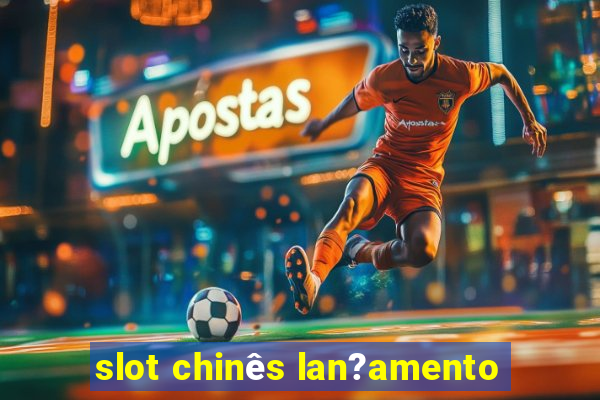 slot chinês lan?amento