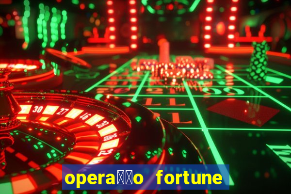 opera莽茫o fortune assistir online dublado