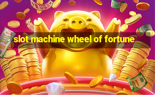 slot machine wheel of fortune