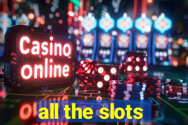 all the slots