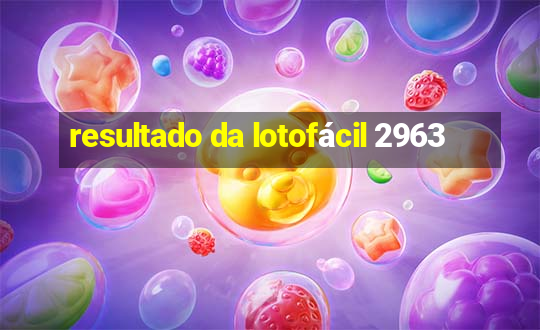 resultado da lotofácil 2963