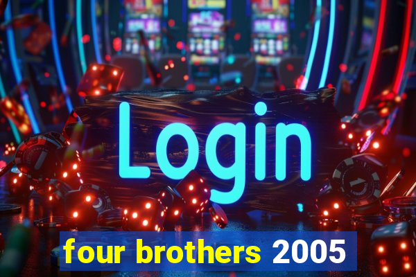 four brothers 2005