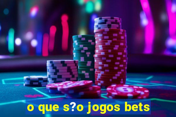 o que s?o jogos bets