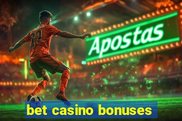 bet casino bonuses