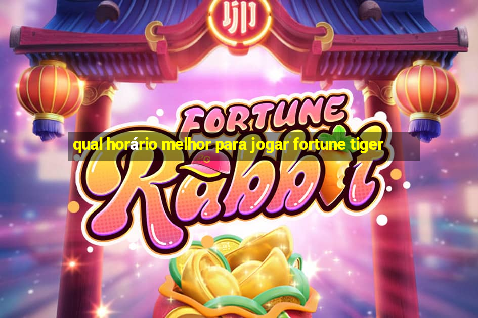 qual horário melhor para jogar fortune tiger