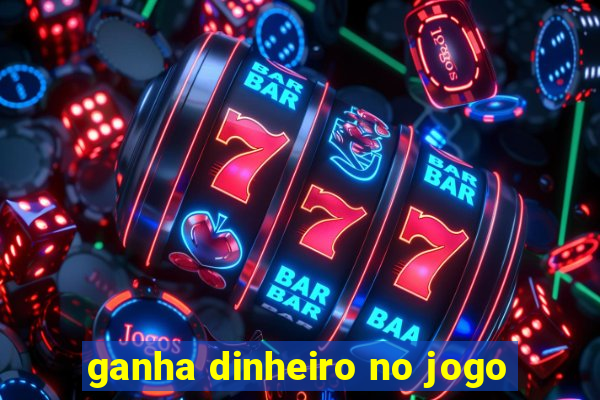 ganha dinheiro no jogo