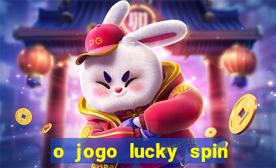 o jogo lucky spin paga mesmo