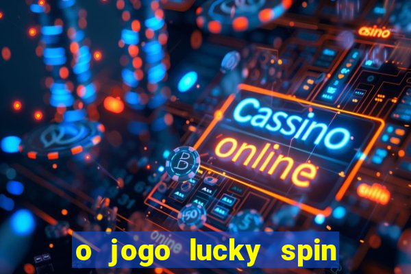 o jogo lucky spin paga mesmo