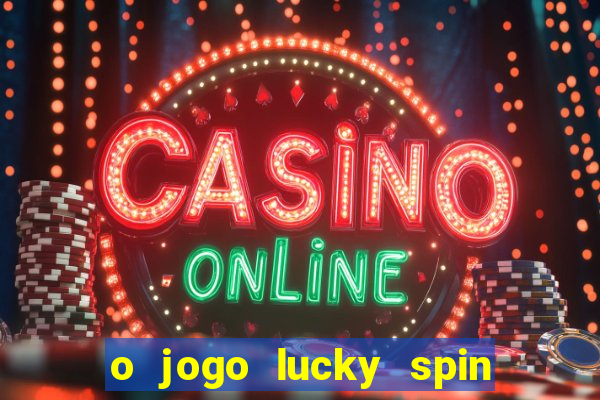 o jogo lucky spin paga mesmo