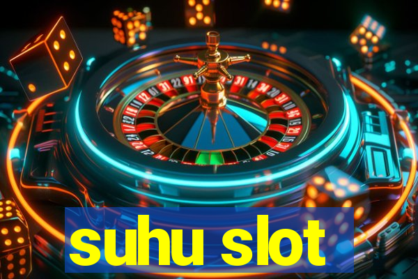 suhu slot