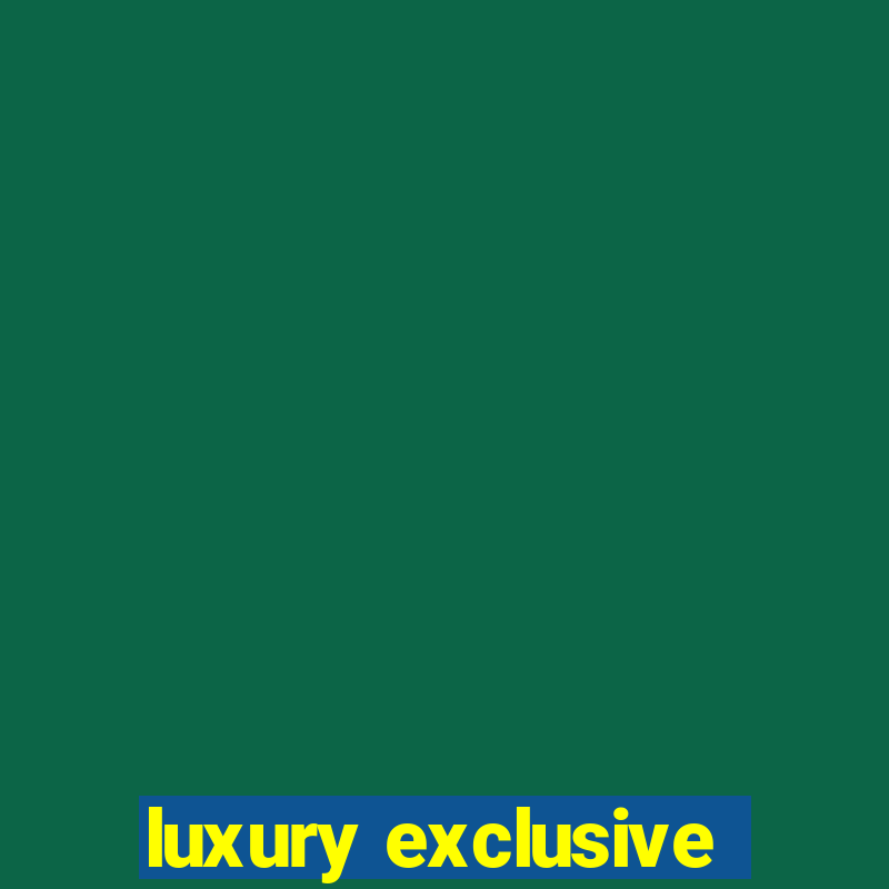 luxury exclusive